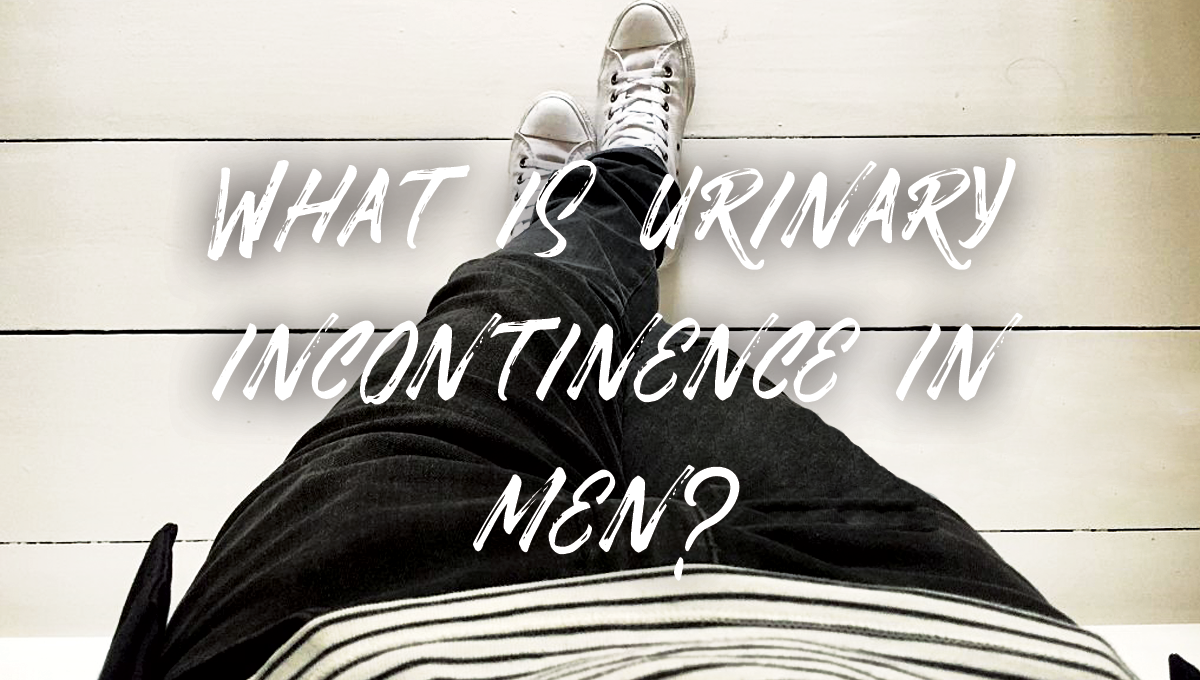 What is Urinary Incontinence in Men