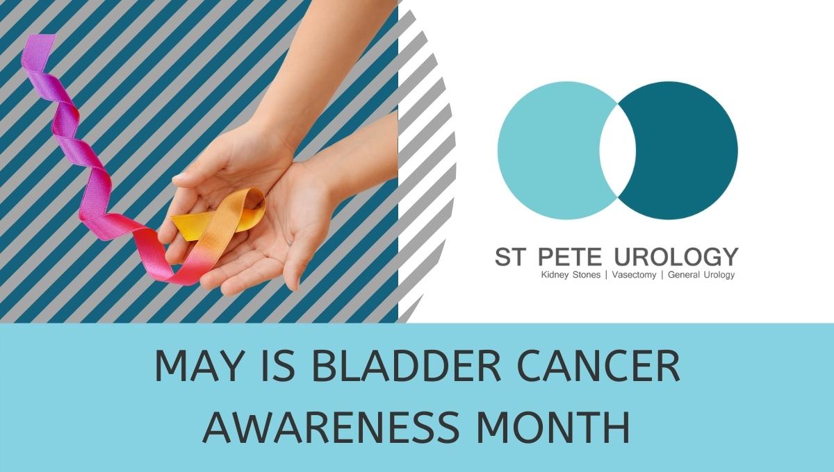 May is Bladder Cancer Awareness Month St Pete Urology